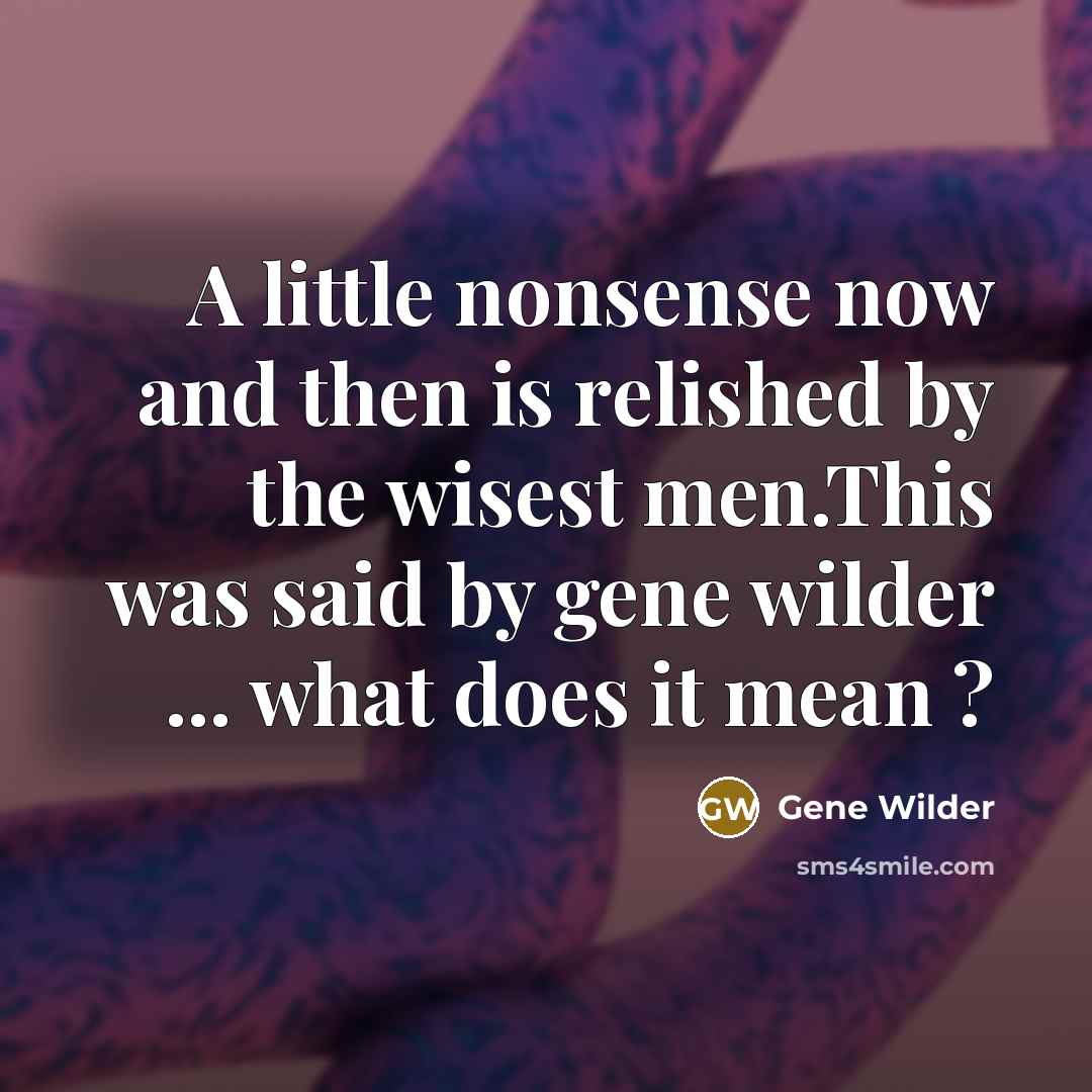 “A little nonsense now and then is relished by the…” quote by Gene Wilder