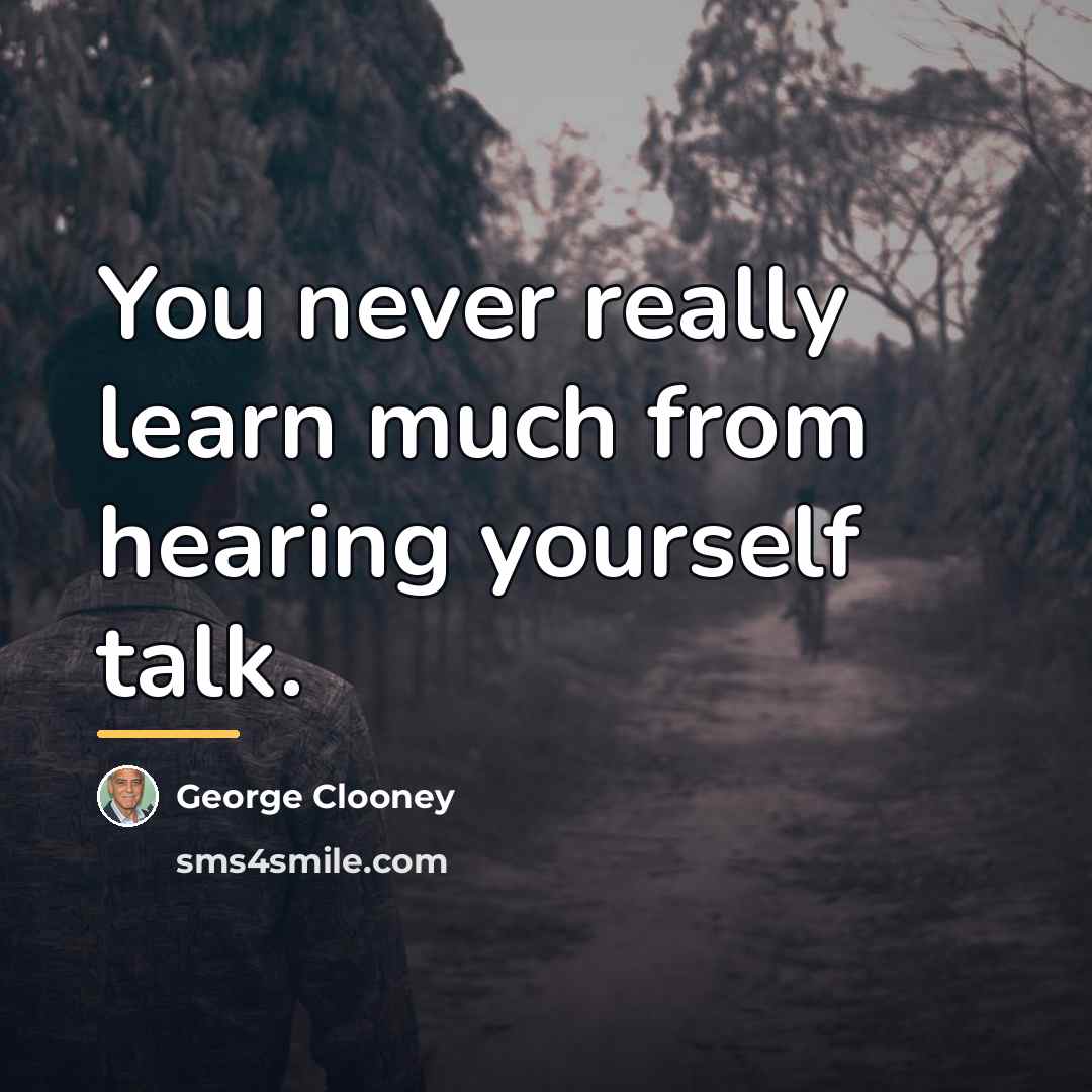 “You never really learn much from hearing yourself talk.…” quote by George Clooney