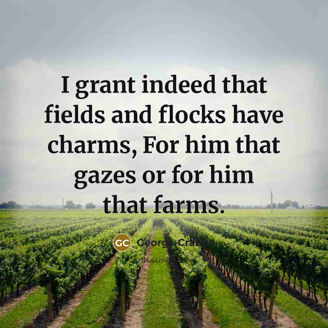 “I grant indeed that fields and flocks have charms, For…” quote by George Crabbe