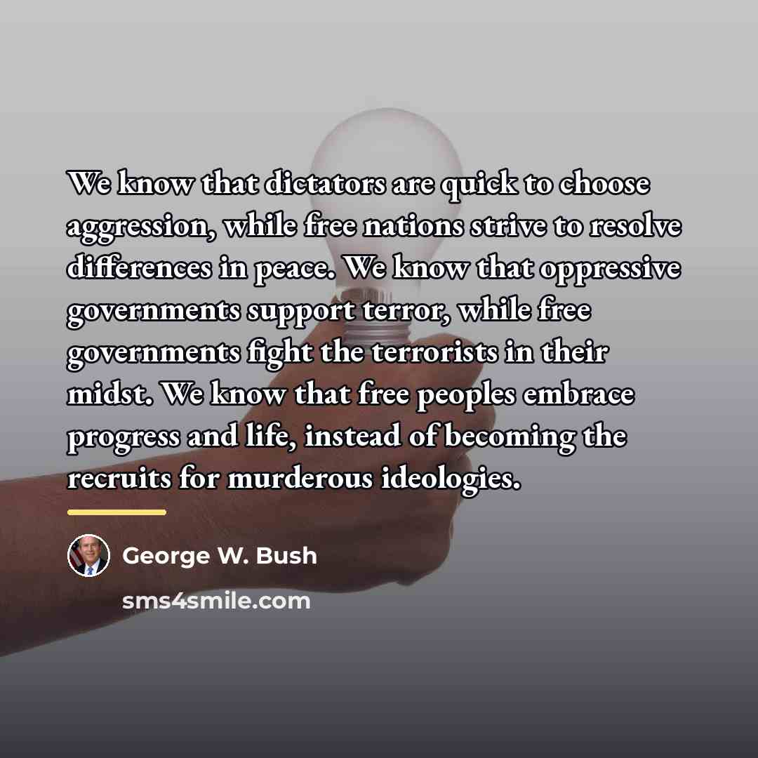 “We know that dictators are quick to choose aggression, while…” quote by George W. Bush
