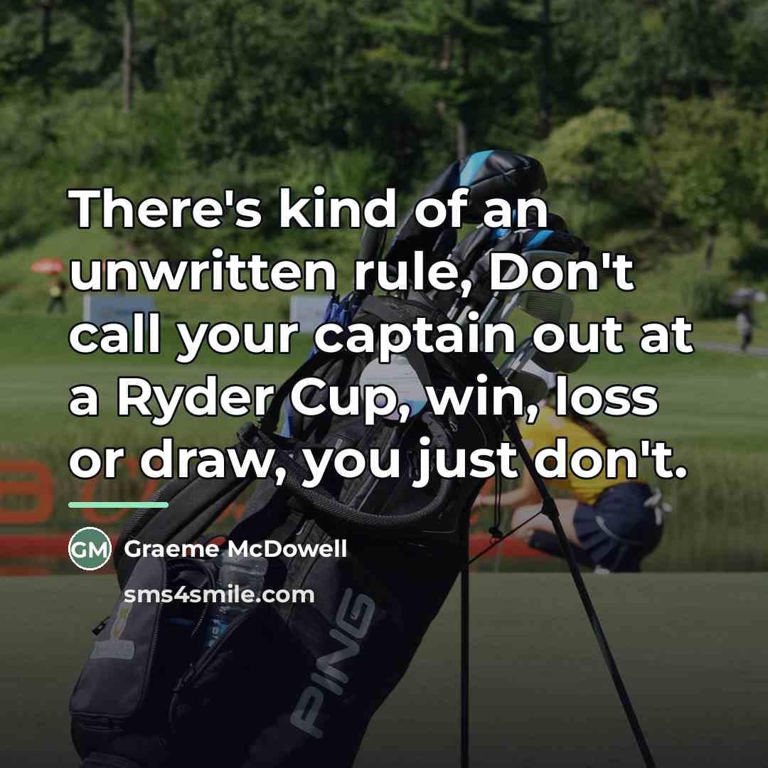 “There's kind of an unwritten rule, Don't call your captain…” quote by Graeme McDowell