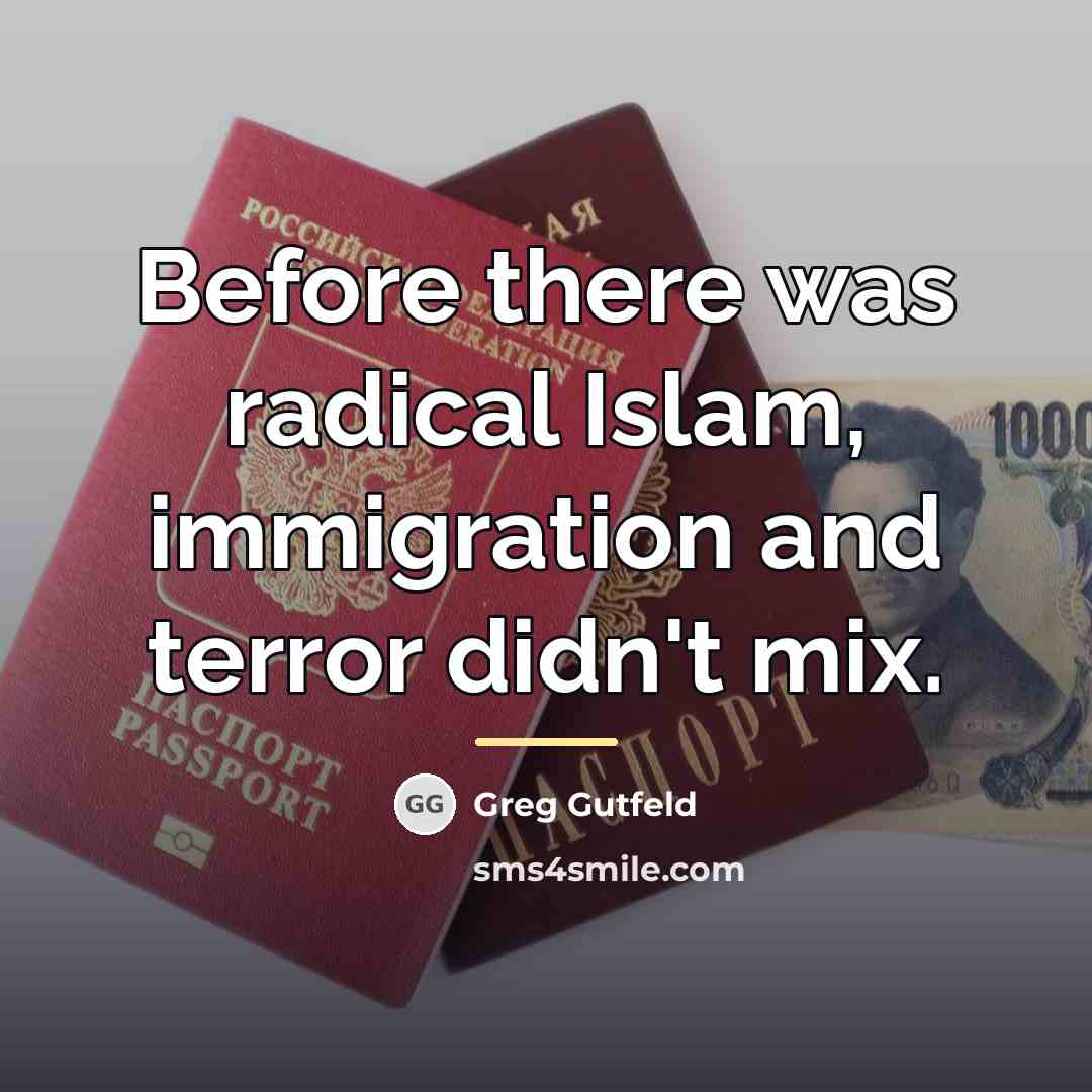 “Before there was radical Islam, immigration and terror didn't mix.…” quote by Greg Gutfeld