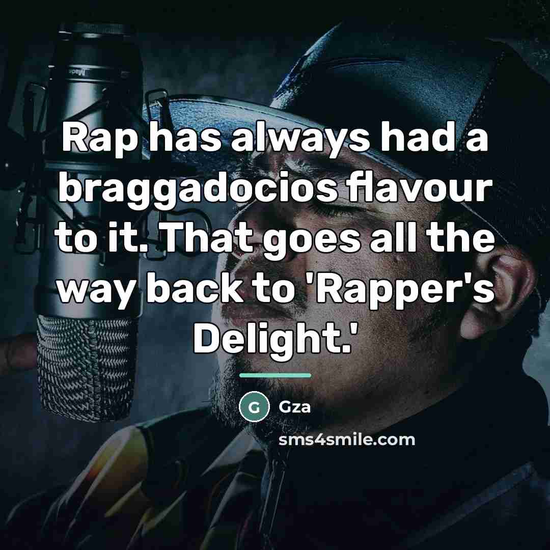 “Rap has always had a braggadocios flavour to it. That…” quote by Gza
