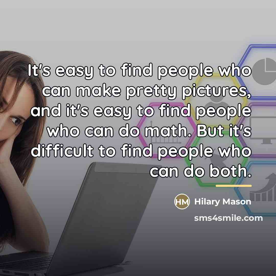 “It's easy to find people who can make pretty pictures,…” quote by Hilary Mason