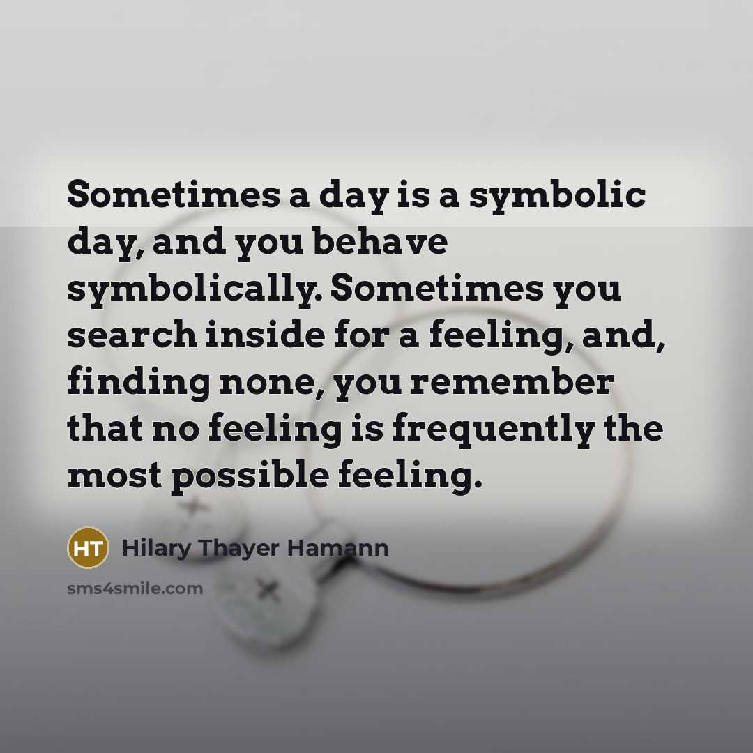 “Sometimes a day is a symbolic day, and you behave…” quote by Hilary Thayer Hamann