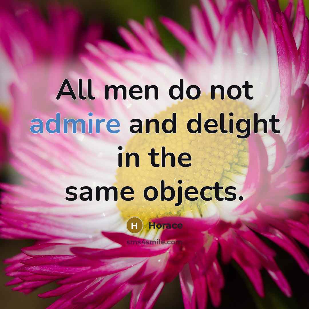 “All men do not admire and delight in the same…” quote by Horace