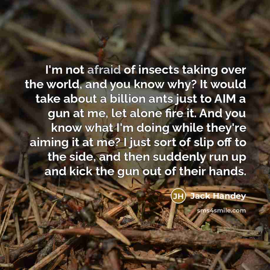 “I'm not afraid of insects taking over the world, and…” quote by Jack Handey