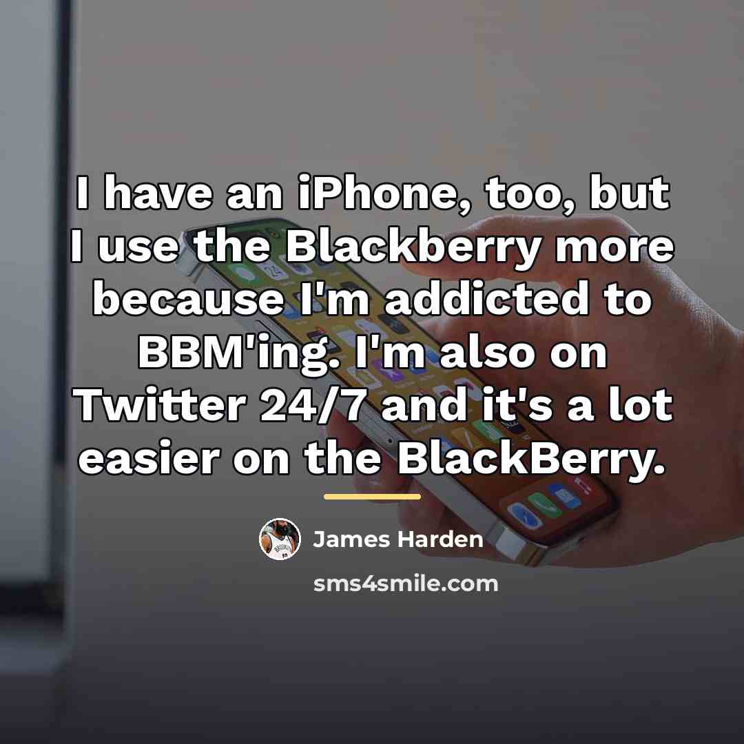 “I have an iPhone, too, but I use the Blackberry…” quote by James Harden