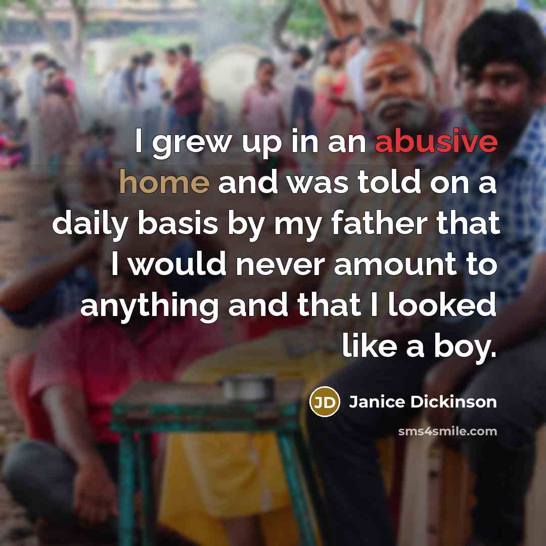 “I grew up in an abusive home and was told…” quote by Janice Dickinson