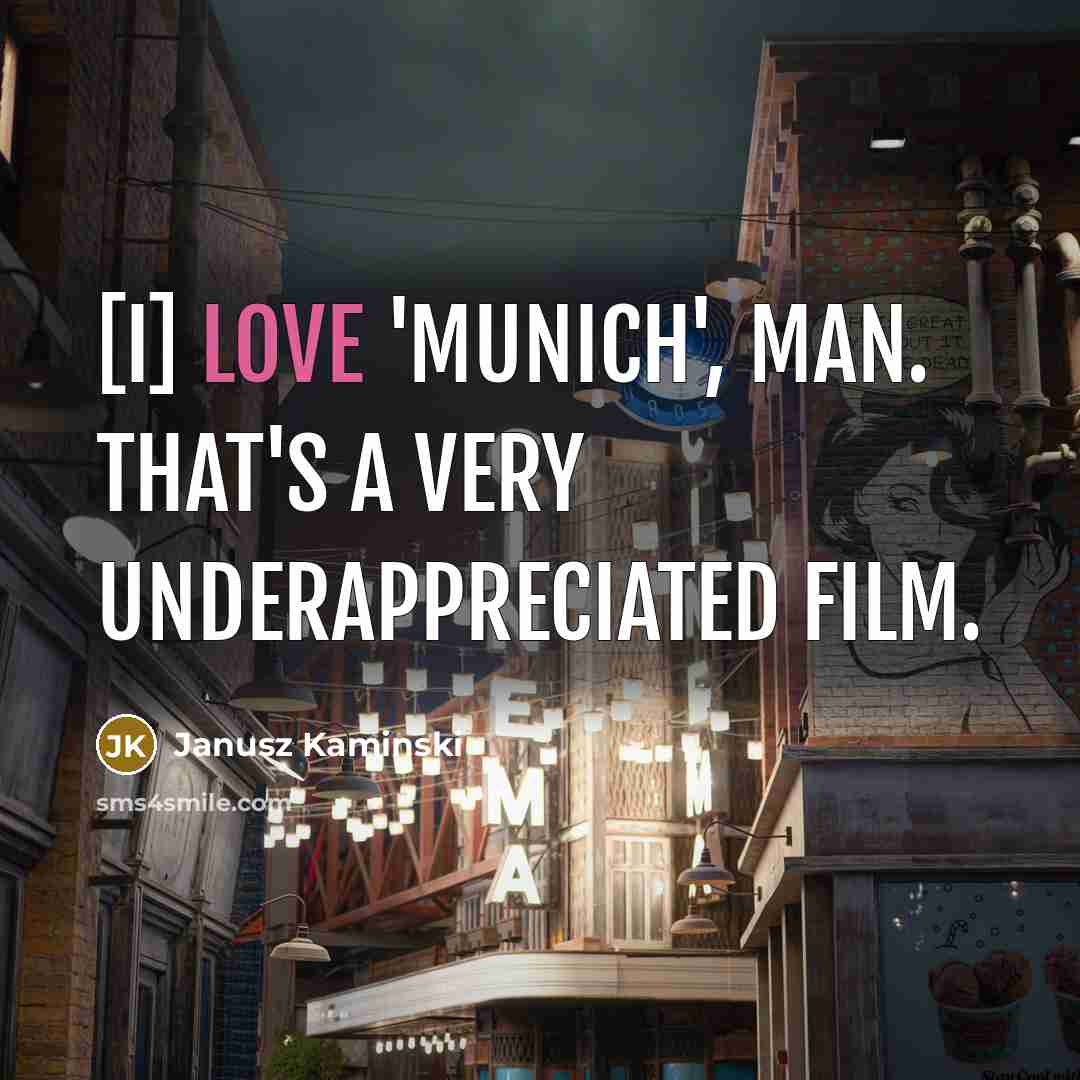 “[I] love 'Munich', man. That's a very underappreciated film.…” quote by Janusz Kaminski