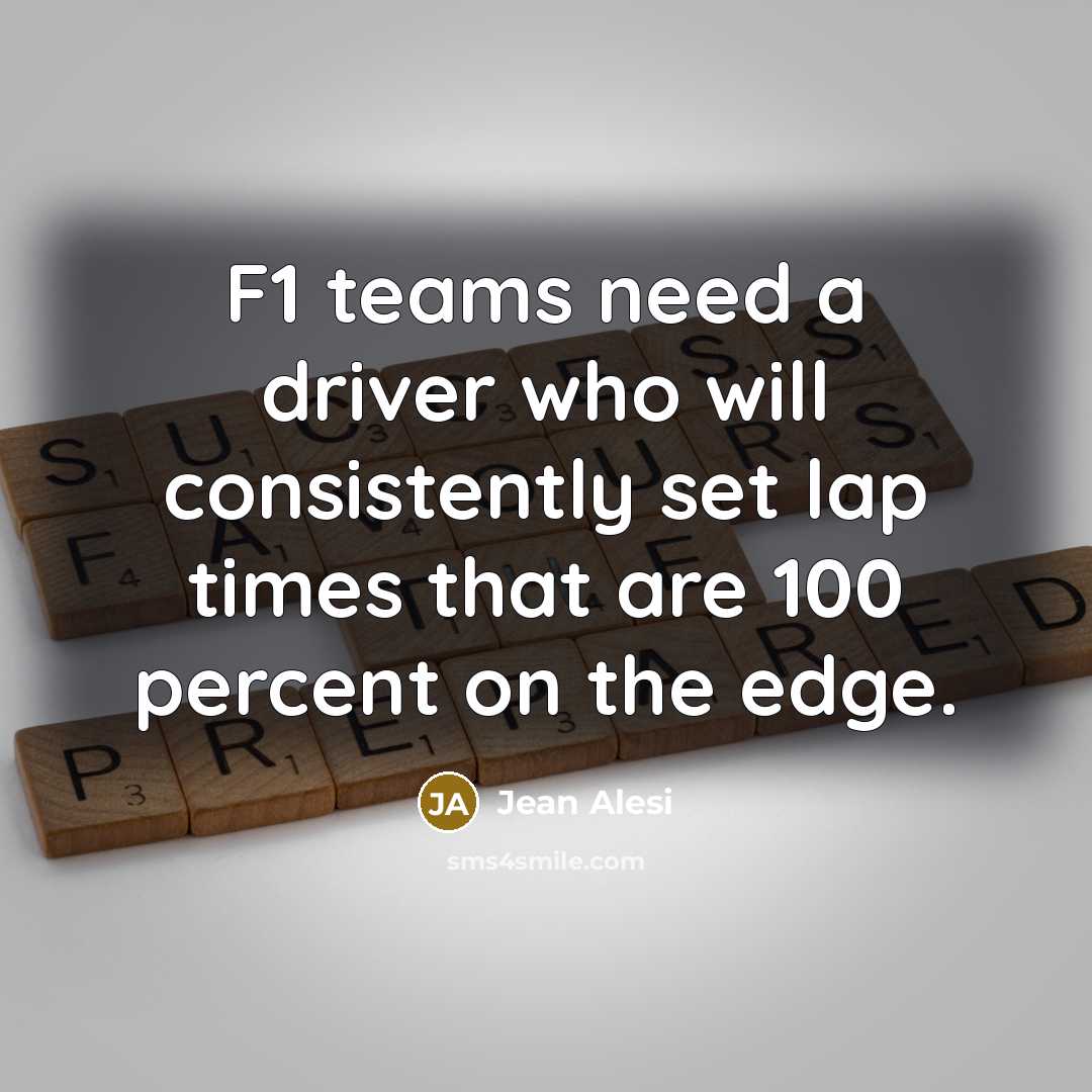 “F1 teams need a driver who will consistently set lap…” quote by Jean Alesi