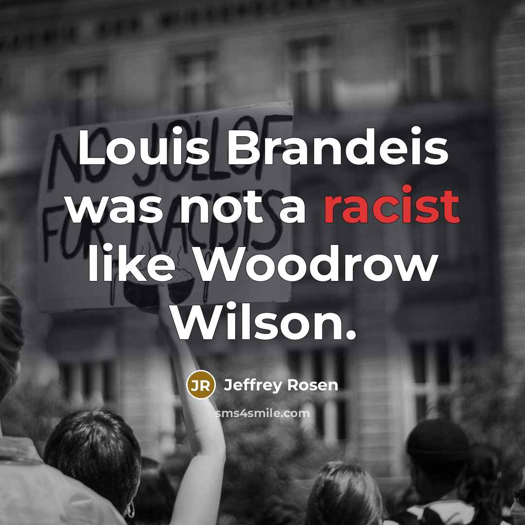 “Louis Brandeis was not a racist like Woodrow Wilson.…” quote by Jeffrey Rosen