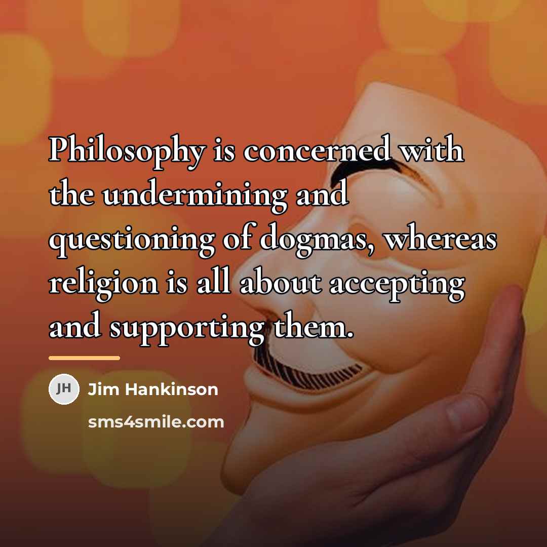 “Philosophy is concerned with the undermining and questioning of dogmas,…” quote by Jim Hankinson