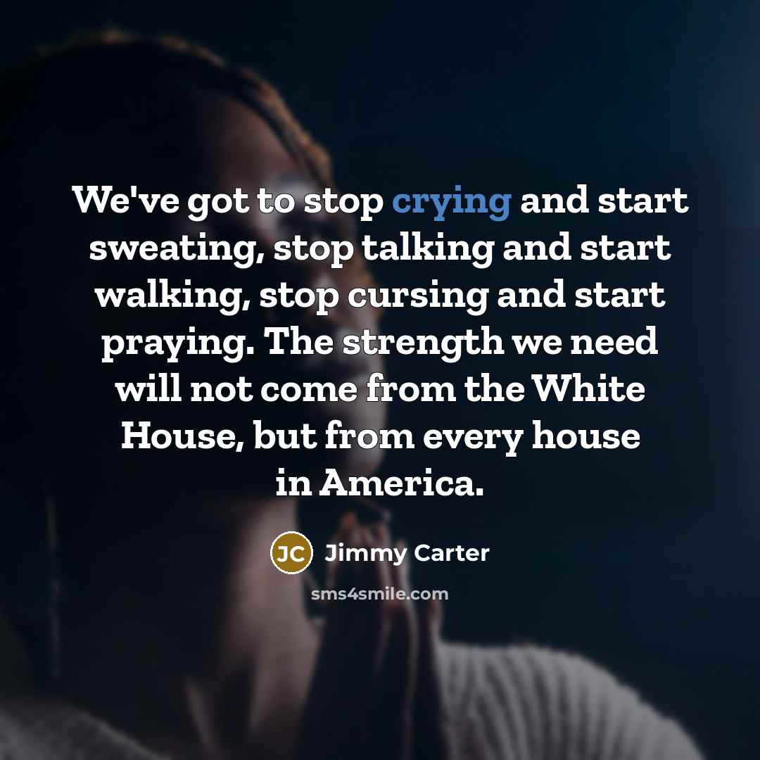 “We've got to stop crying and start sweating, stop talking…” quote by Jimmy Carter