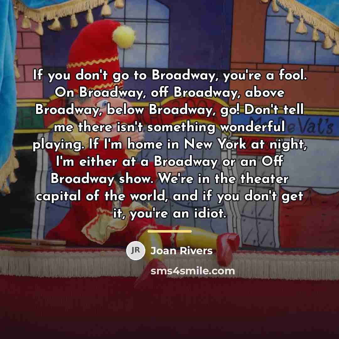“If you don't go to Broadway, you're a fool. On…” quote by Joan Rivers