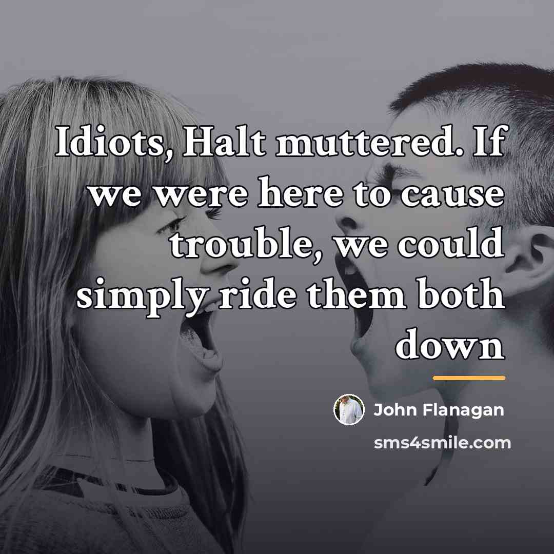 “Idiots, Halt muttered. If we were here to cause trouble,…” quote by John Flanagan