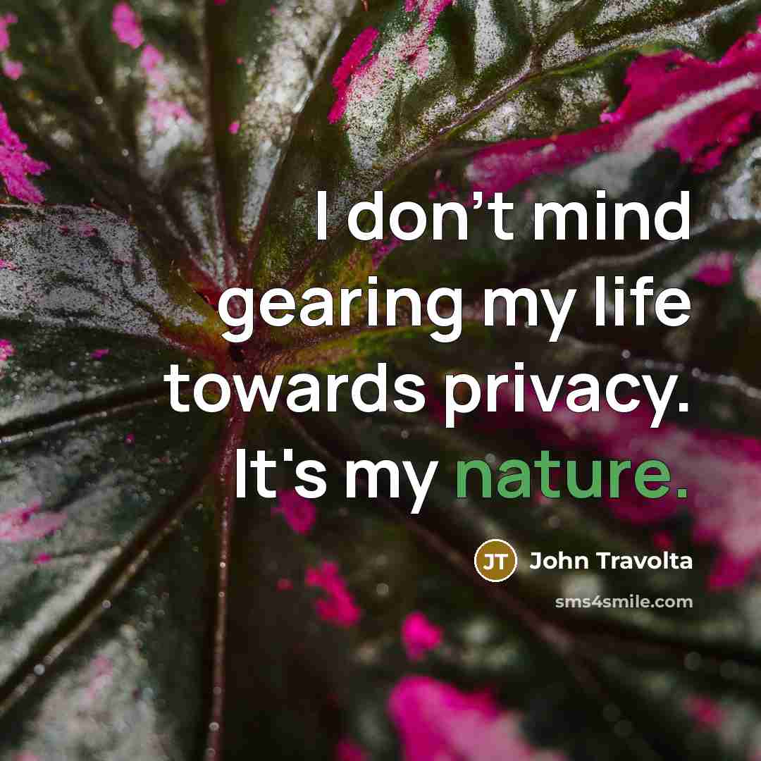 “I don't mind gearing my life towards privacy. It's my…” quote by John Travolta
