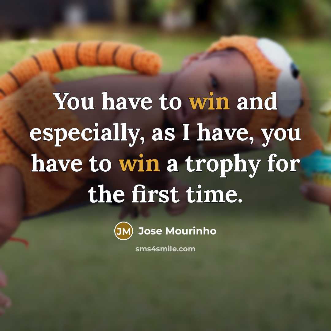 “You have to win and especially, as I have, you…” quote by Jose Mourinho