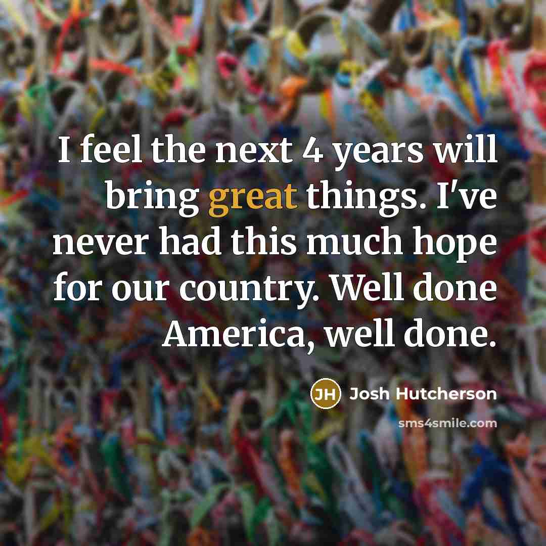 “I feel the next 4 years will bring great things.…” quote by Josh Hutcherson