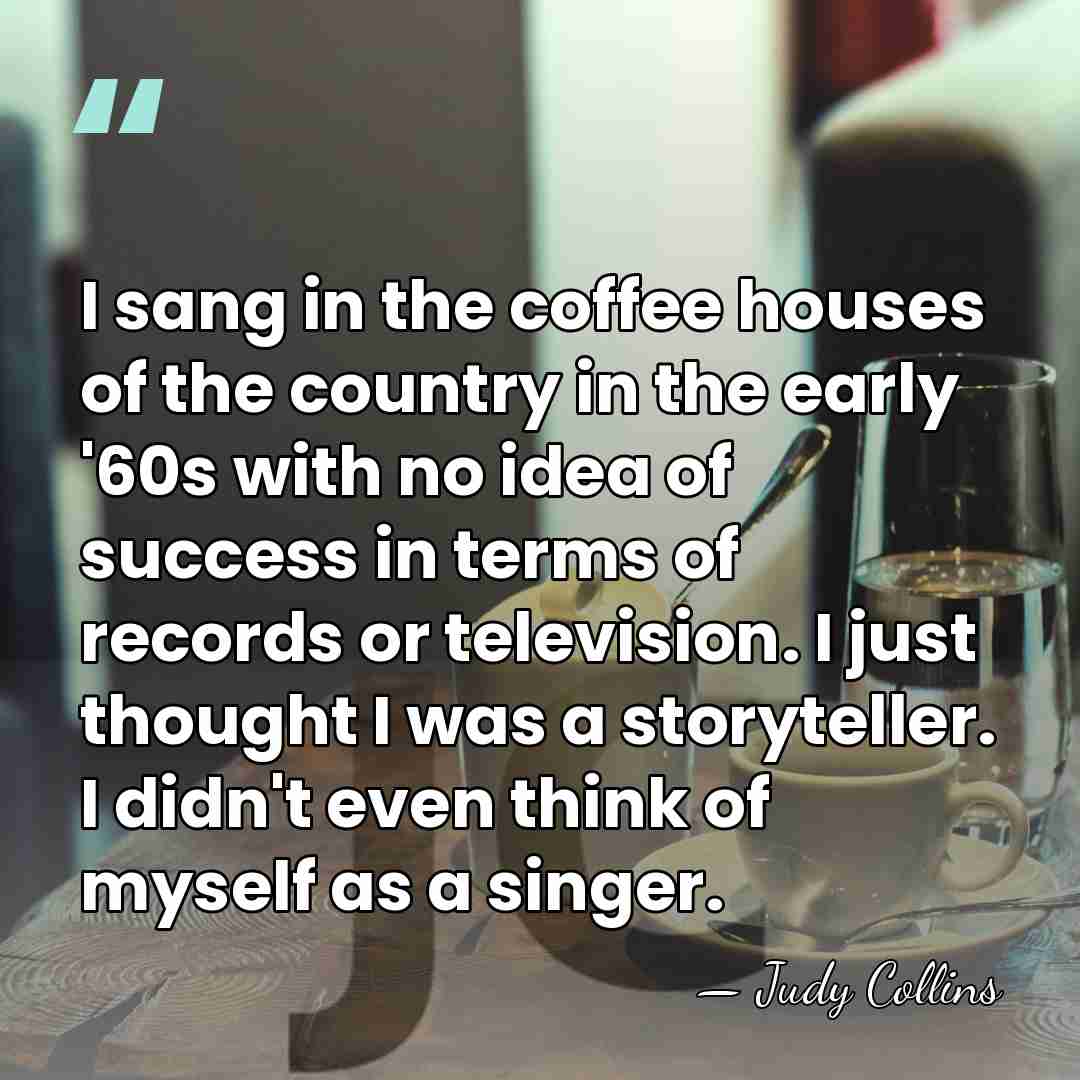 I sang in the coffee houses of the country in the early&hellip; - Judy Collins