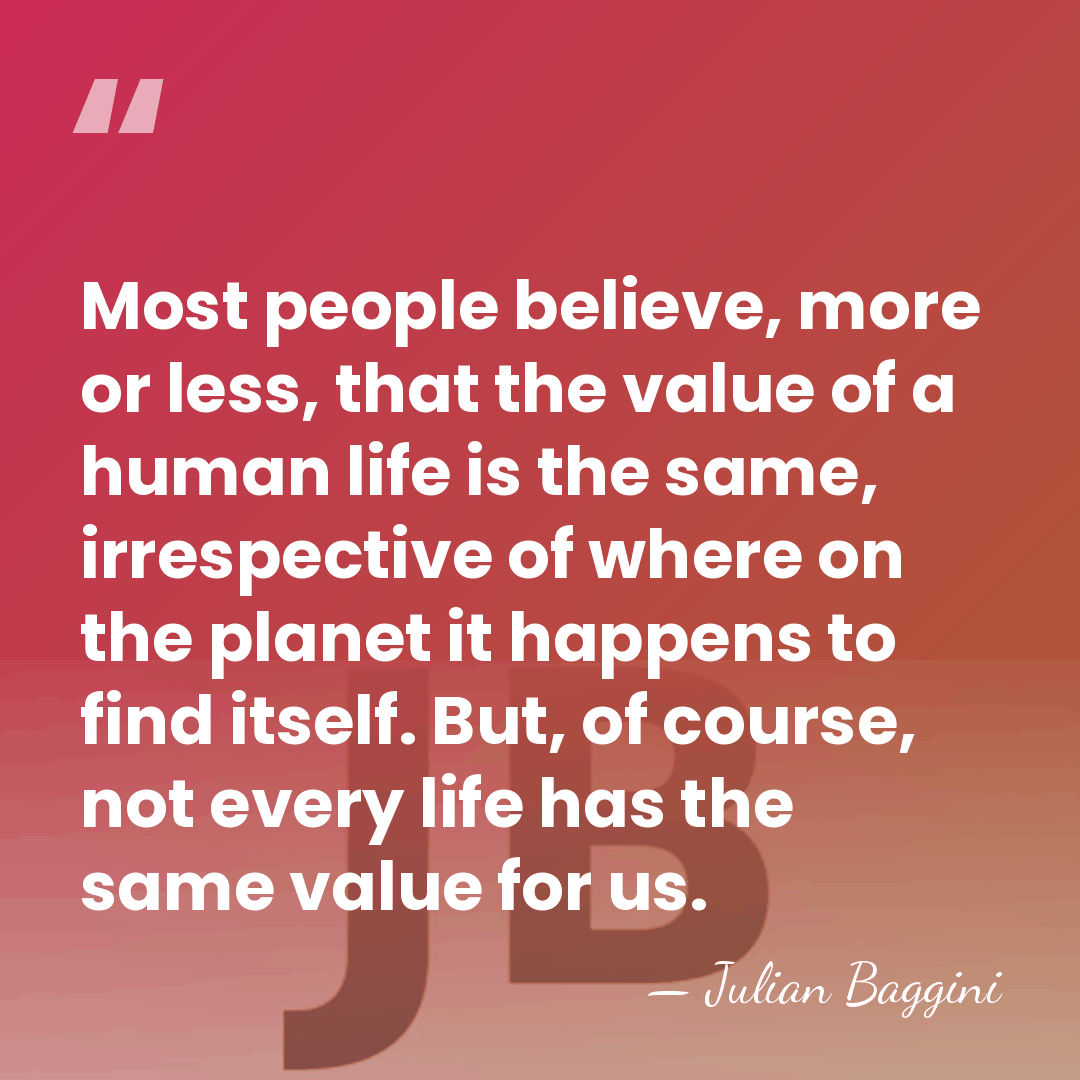 Most people believe, more or less, that the value of a human&hellip; - Julian Baggini