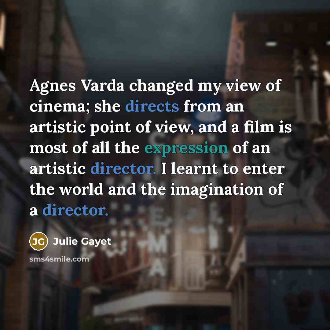“Agnes Varda changed my view of cinema; she directs from…” quote by Julie Gayet