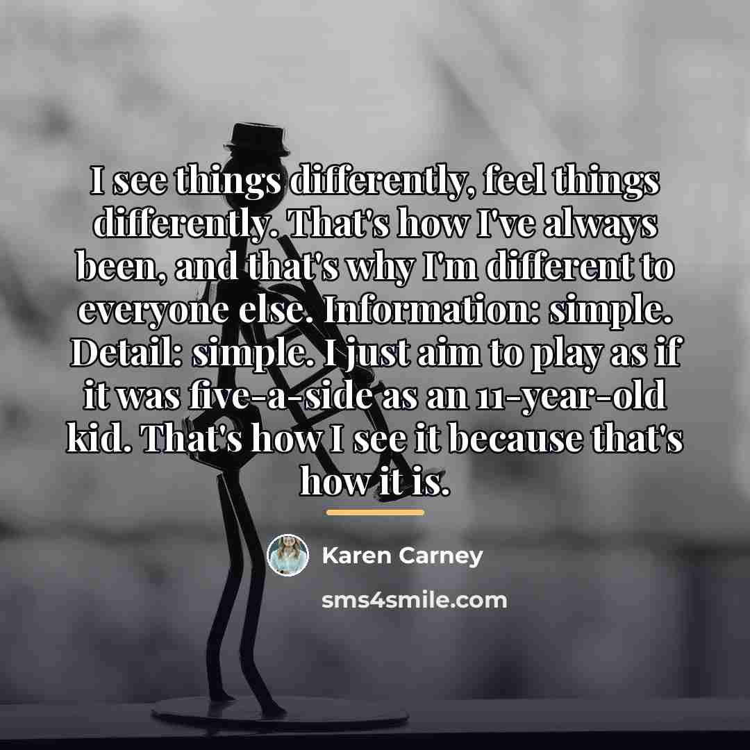 “I see things differently, feel things differently. That's how I've…” quote by Karen Carney