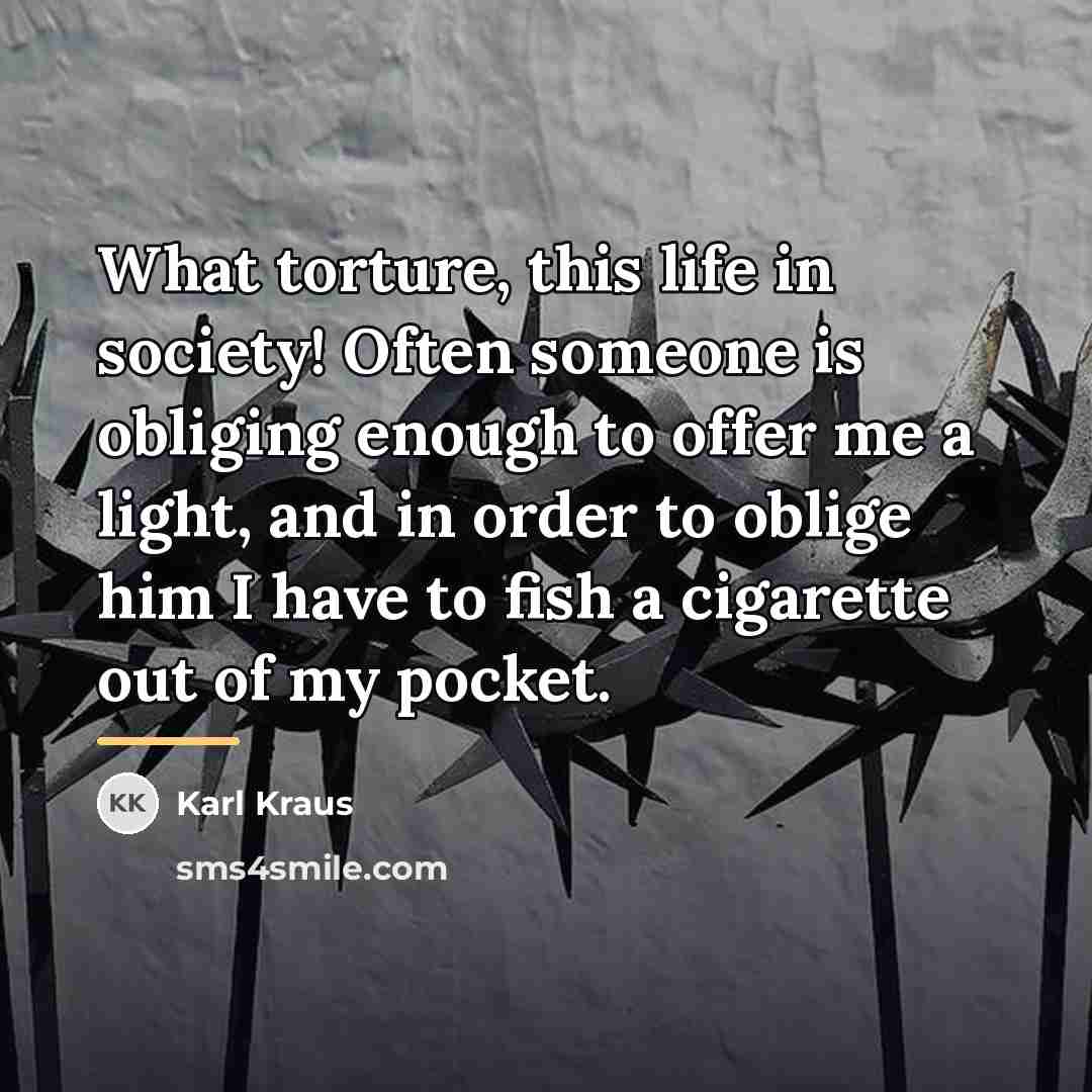 “What torture, this life in society! Often someone is obliging…” quote by Karl Kraus
