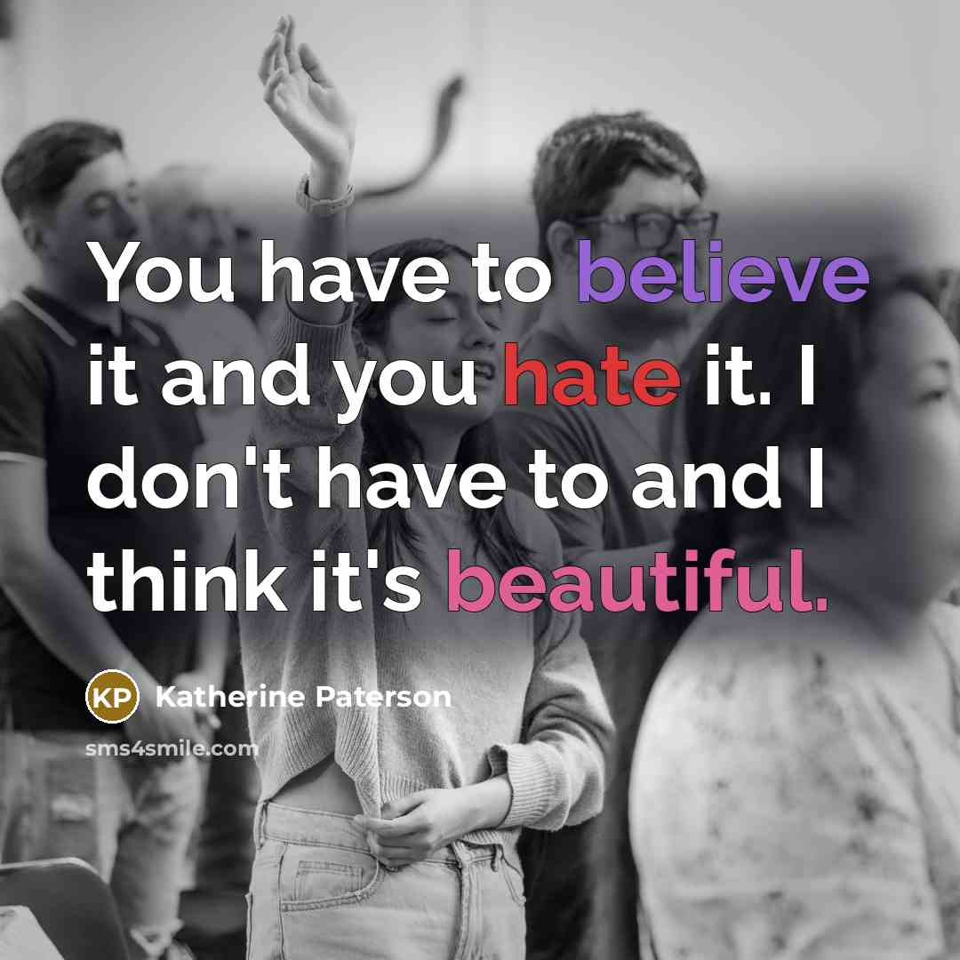 “You have to believe it and you hate it. I…” quote by Katherine Paterson