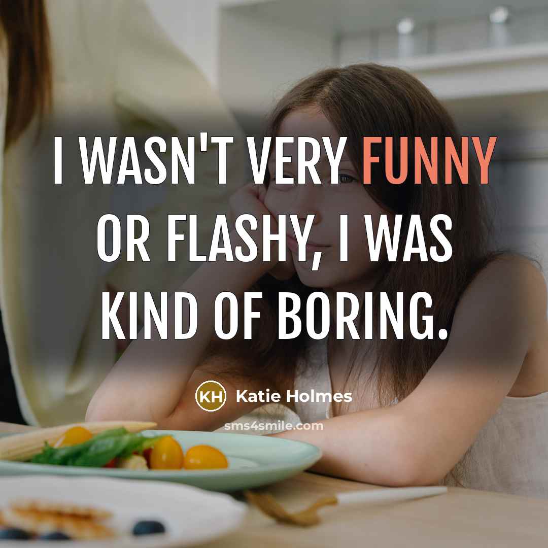 “I wasn't very funny or flashy, I was kind of…” quote by Katie Holmes