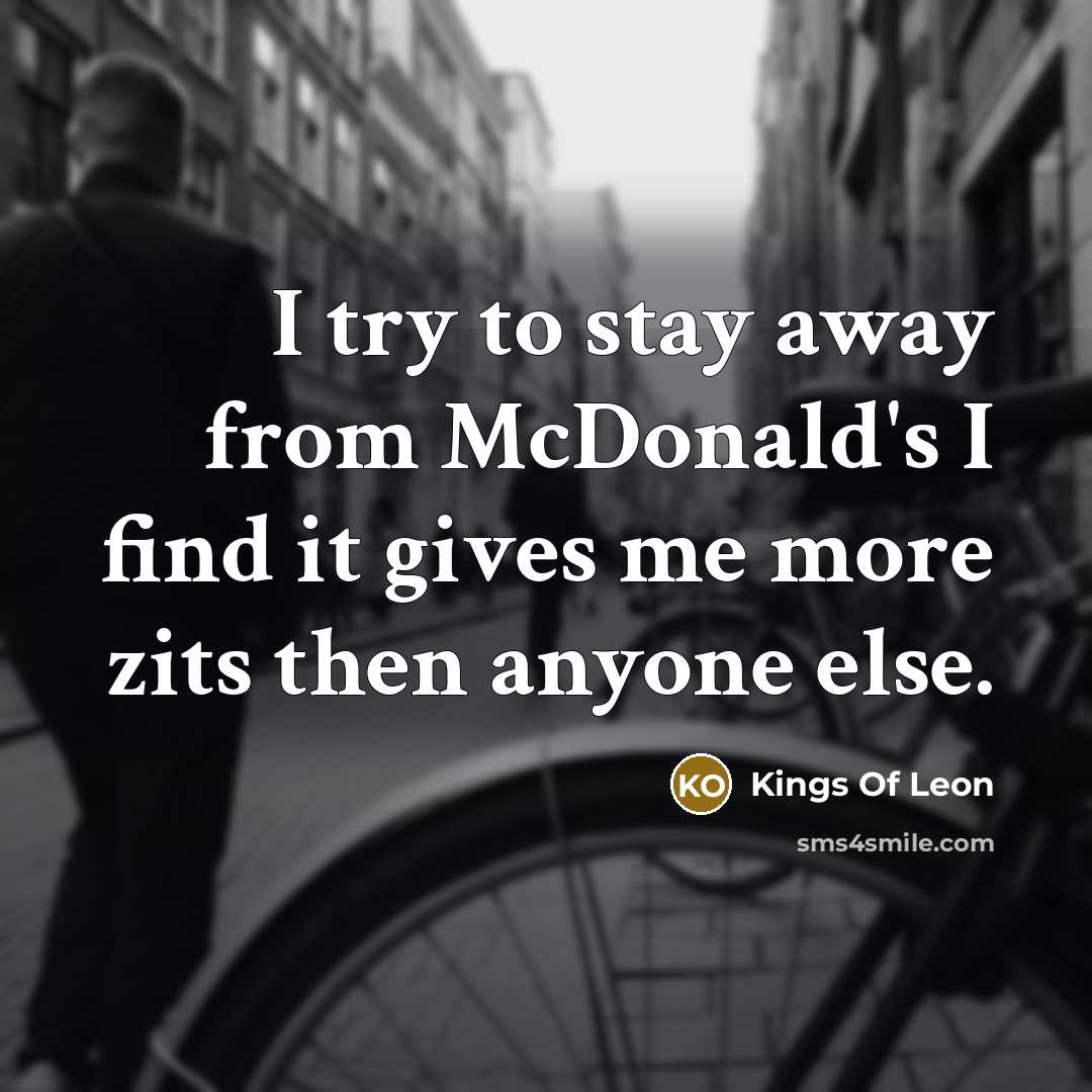 “I try to stay away from McDonald's I find it…” quote by Kings Of Leon