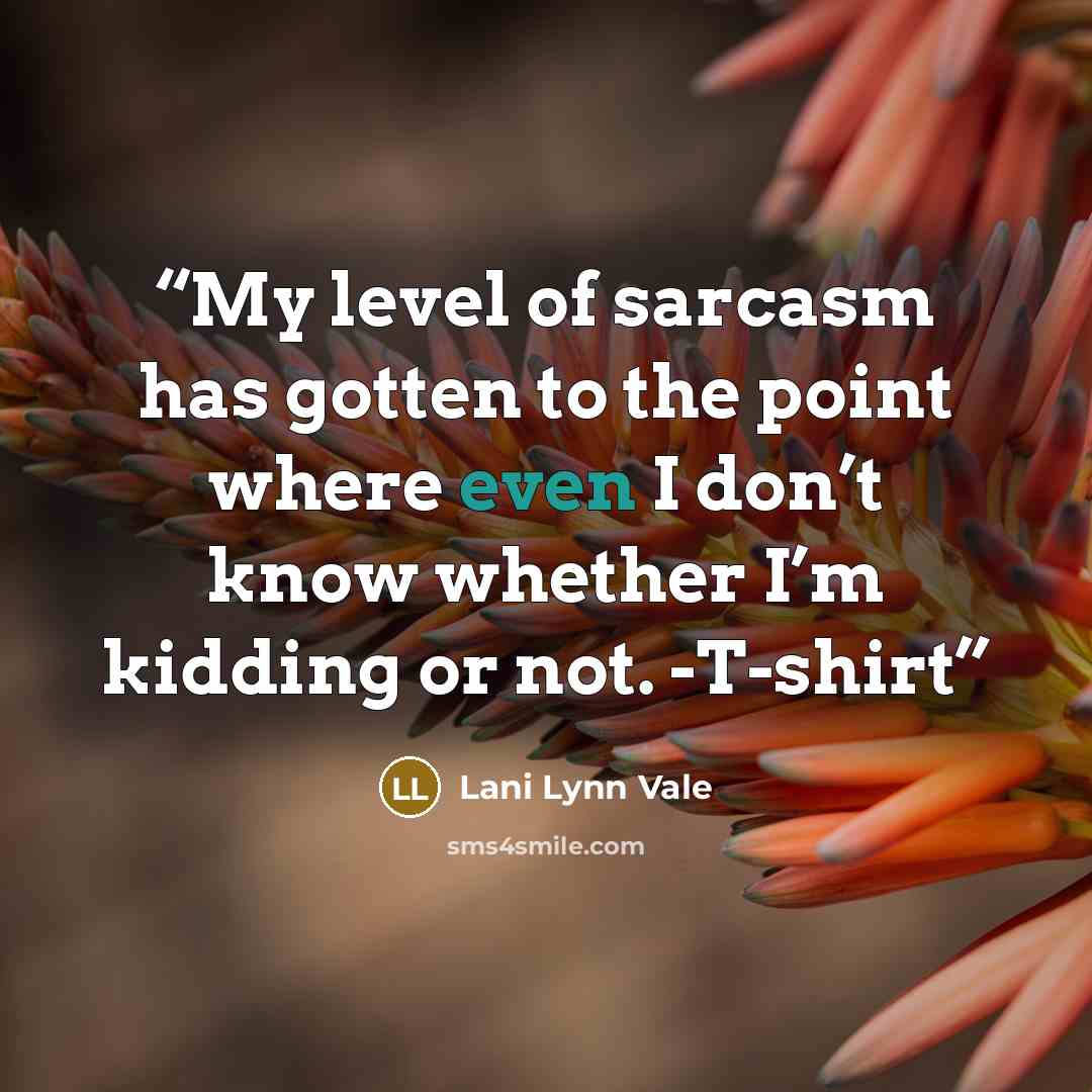 “My level of sarcasm has gotten to the point where even I don’t know whether I’m kidding or not. -T-shirt” quote by Lani Lynn Vale