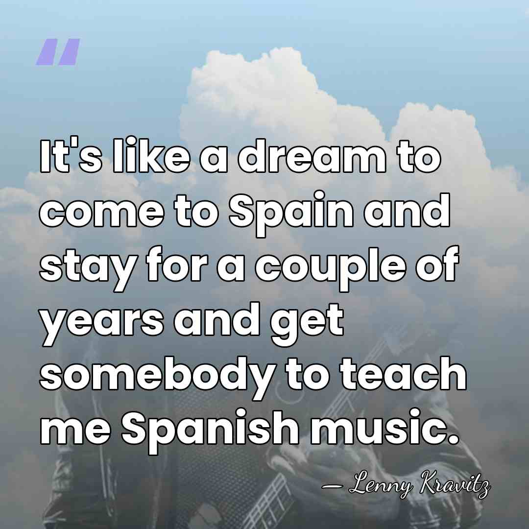 It's like a dream to come to Spain and stay for a&hellip; - Lenny Kravitz