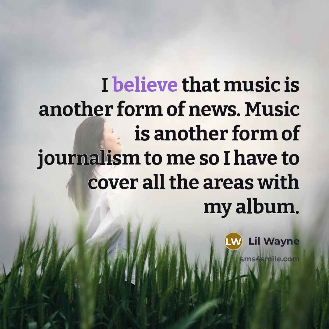 “I believe that music is another form of news. Music…” quote by Lil Wayne