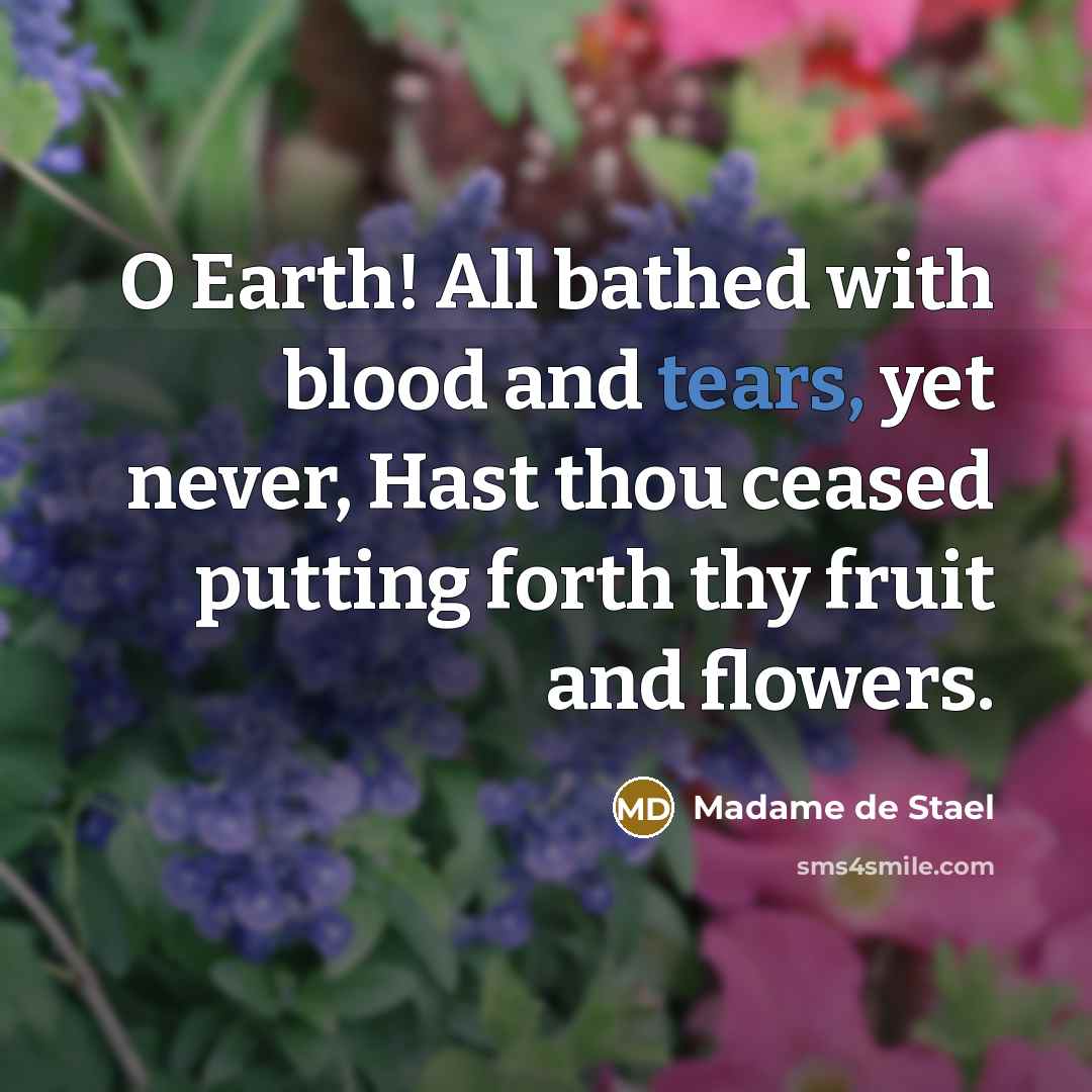 “O Earth! All bathed with blood and tears, yet never,…” quote by Madame de Stael