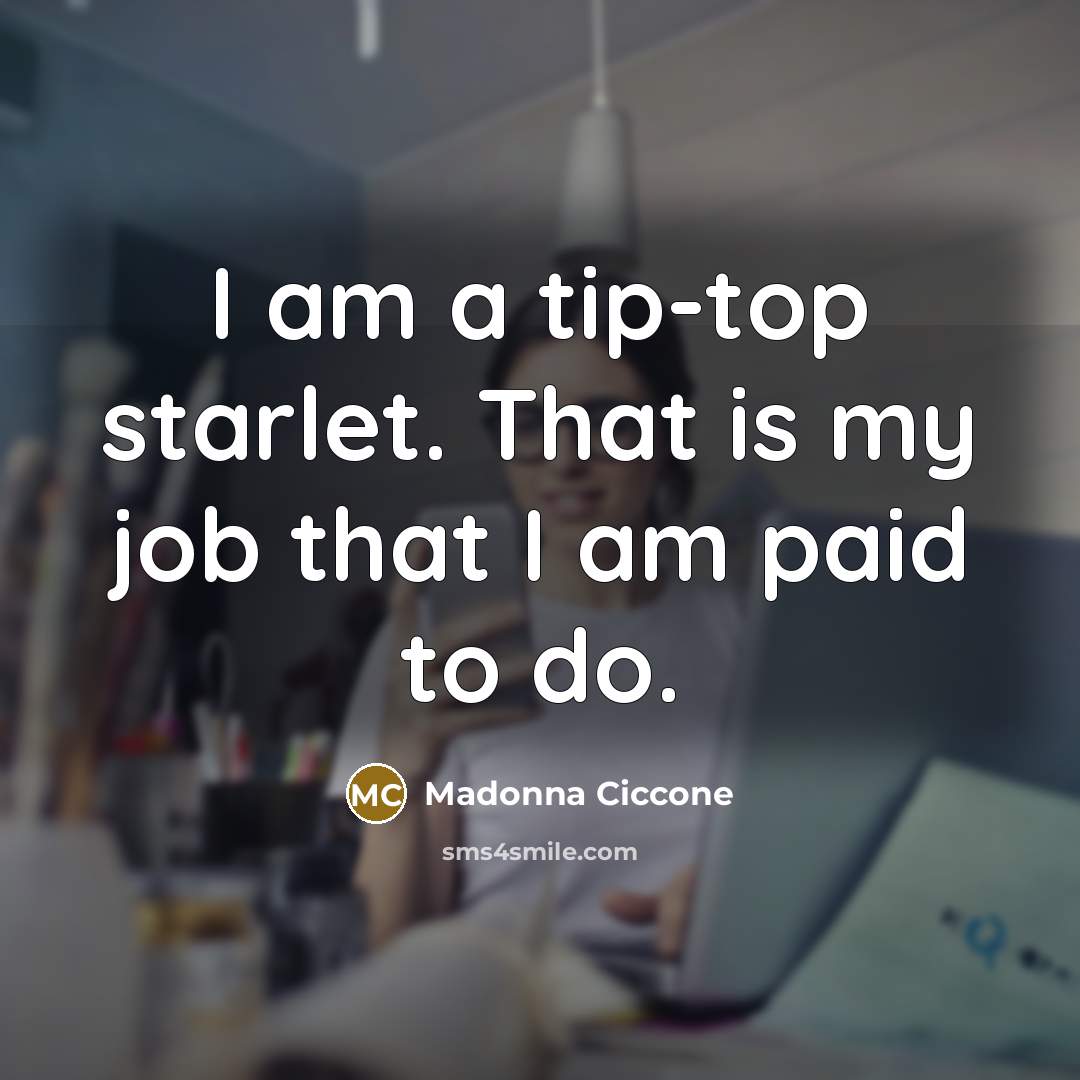 “I am a tip-top starlet. That is my job that…” quote by Madonna Ciccone