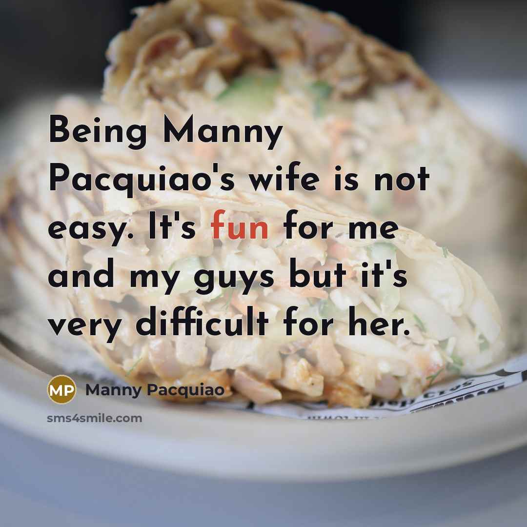 “Being Manny Pacquiao's wife is not easy. It's fun for…” quote by Manny Pacquiao