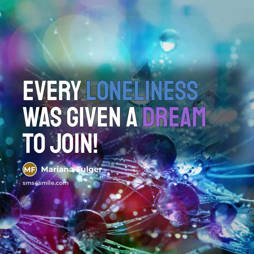 “Every loneliness was given a dream to join!” quote by Mariana Fulger