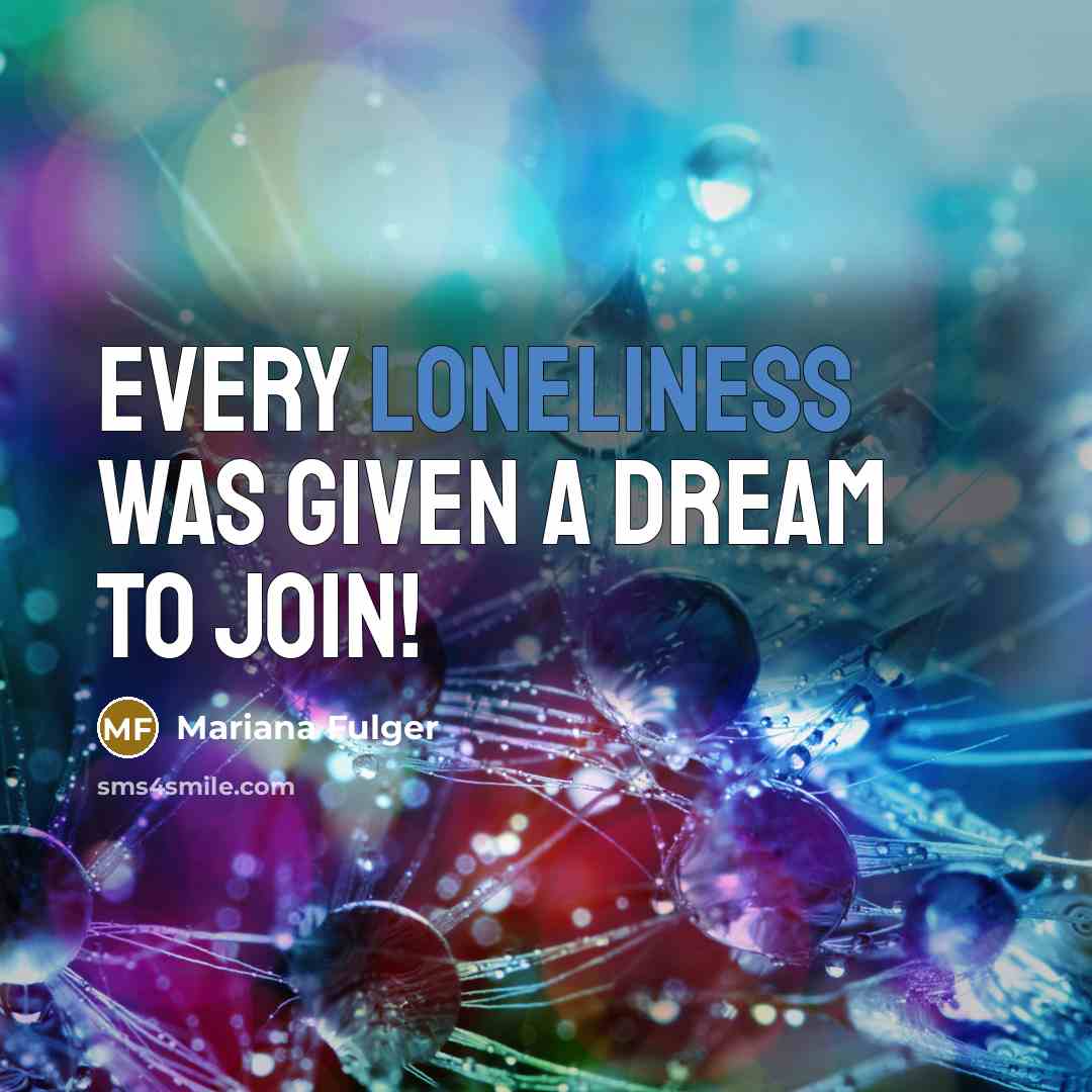 “Every loneliness was given a dream to join!…” quote by Mariana Fulger