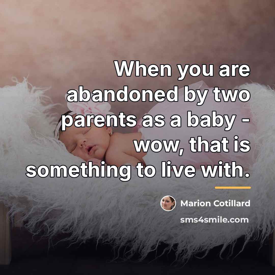 “When you are abandoned by two parents as a baby…” quote by Marion Cotillard