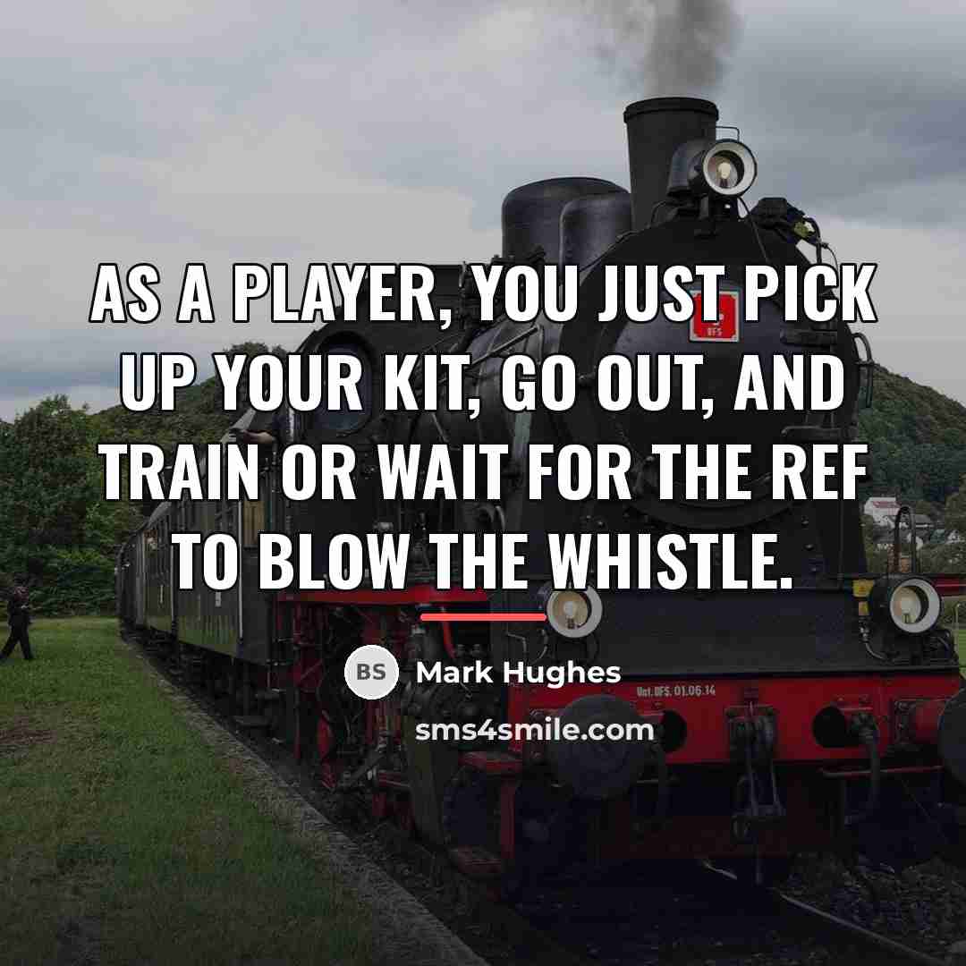 “As a player, you just pick up your kit, go…” quote by Mark Hughes