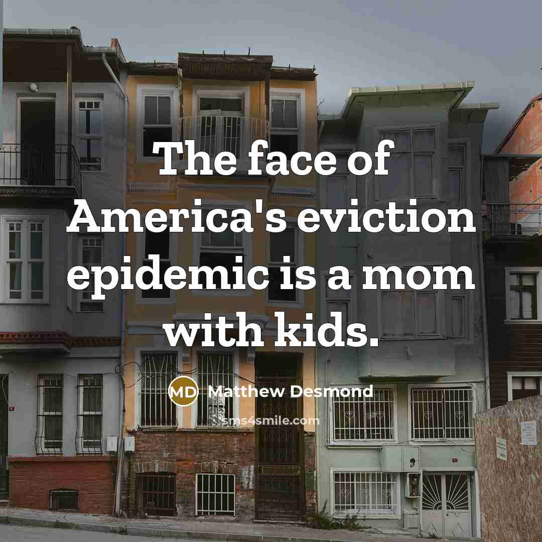 “The face of America's eviction epidemic is a mom with…” quote by Matthew Desmond
