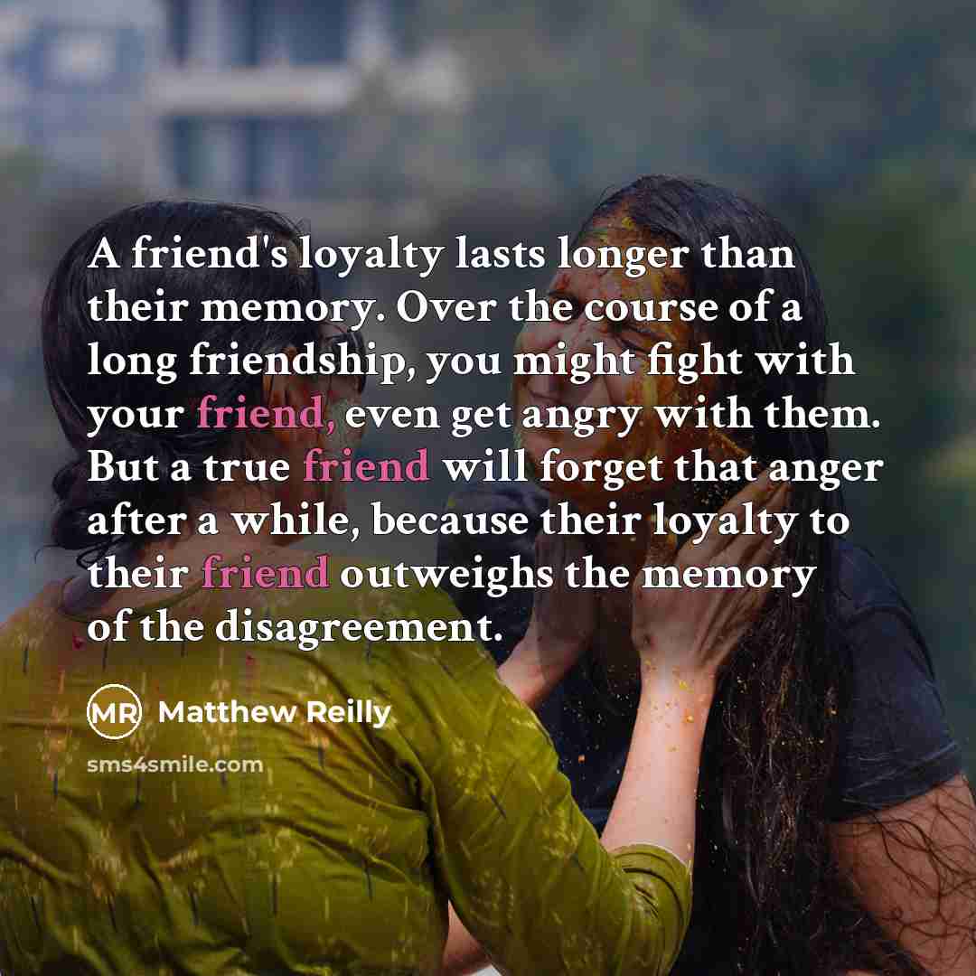 “A friend's loyalty lasts longer than their memory. Over the…” quote by Matthew Reilly