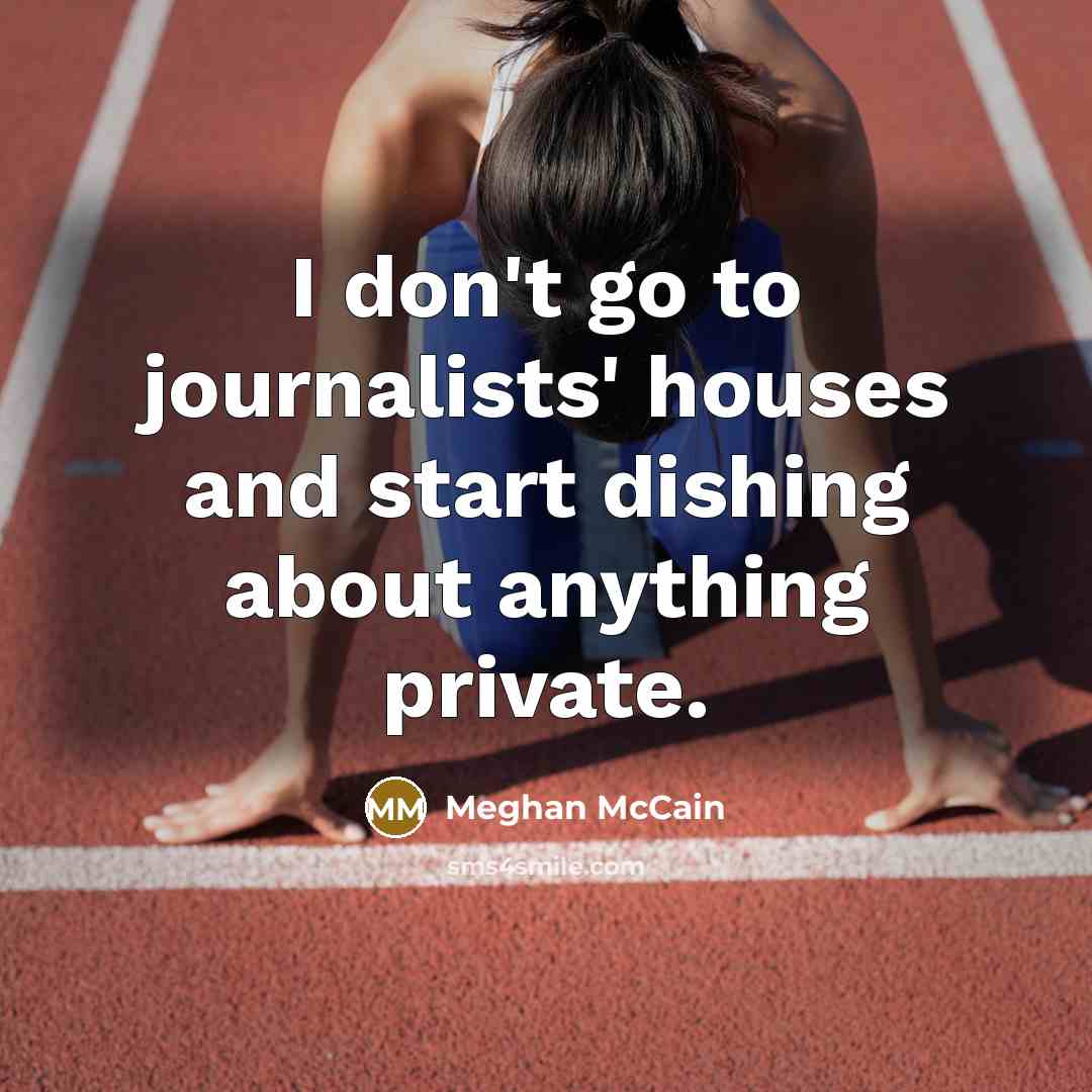 “I don't go to journalists' houses and start dishing about…” quote by Meghan McCain