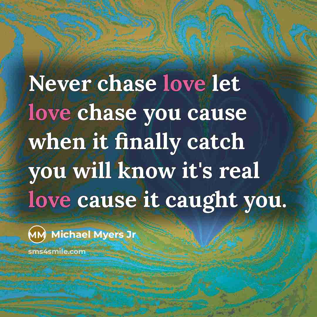 “Never chase love let love chase you cause when it…” quote by Michael Myers Jr