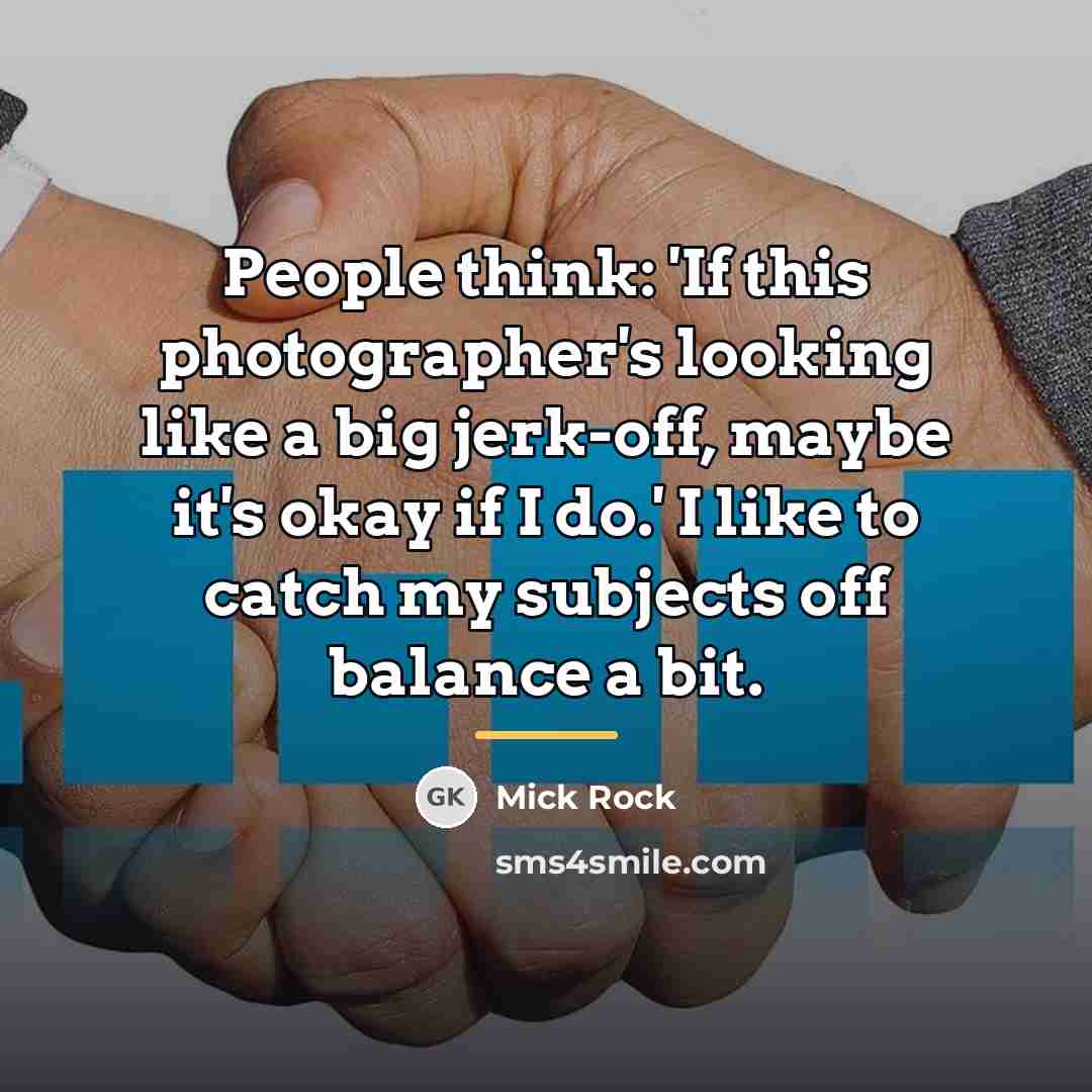 “People think: 'If this photographer's looking like a big jerk-off,…” quote by Mick Rock