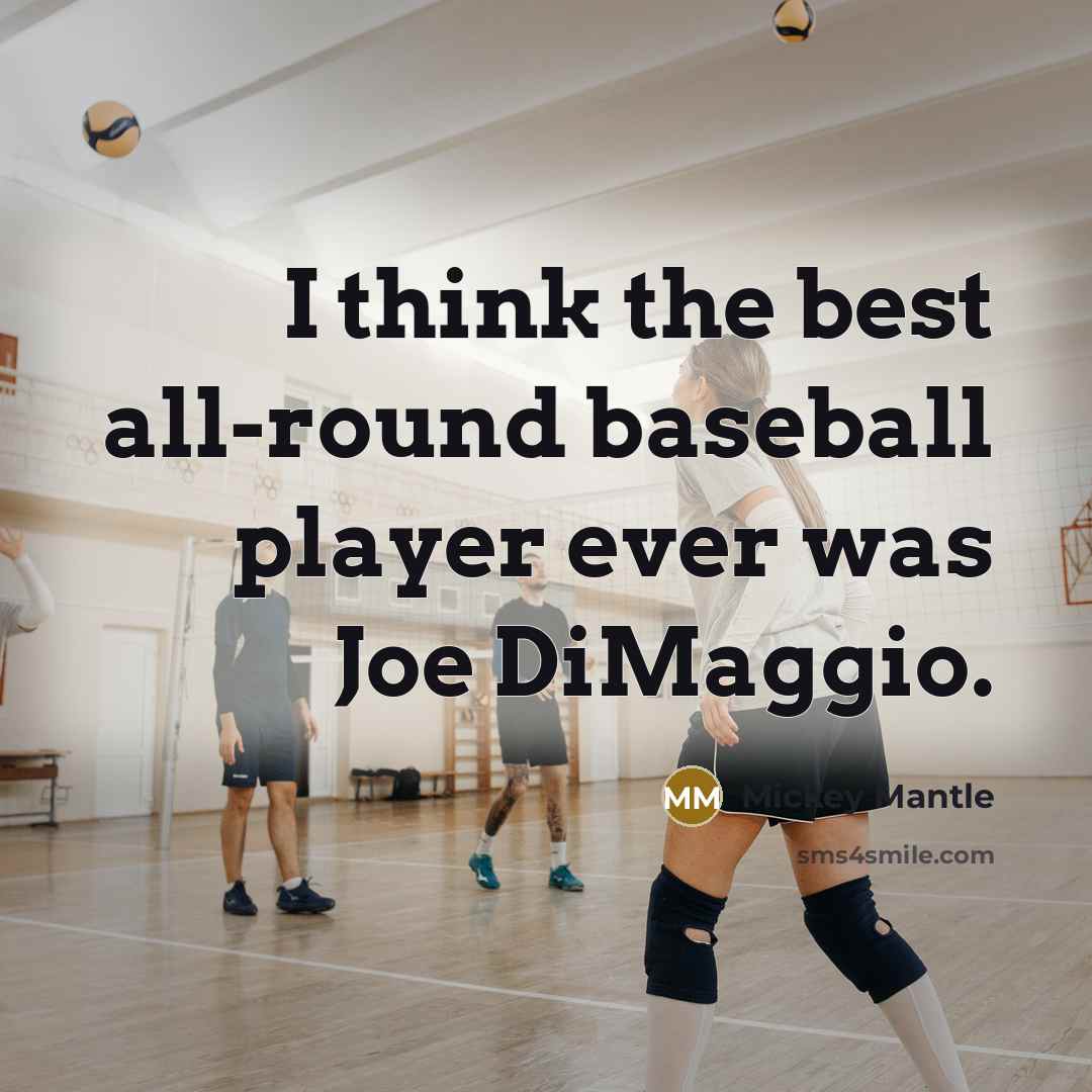 “I think the best all-round baseball player ever was Joe…” quote by Mickey Mantle