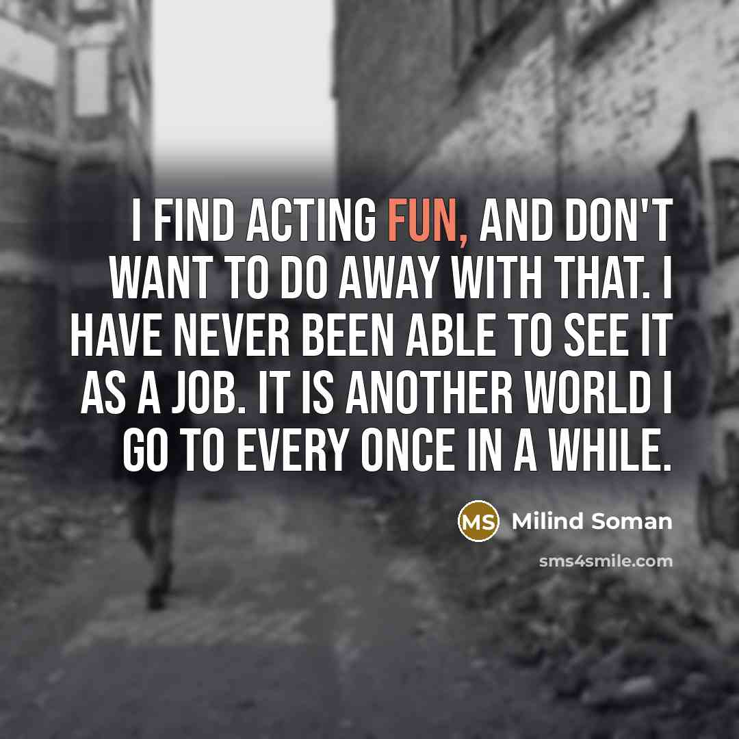 “I find acting fun, and don't want to do away…” quote by Milind Soman