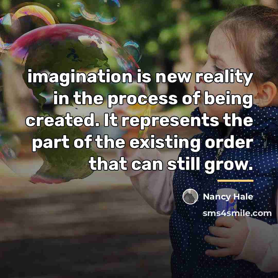 “imagination is new reality in the process of being created.…” quote by Nancy Hale