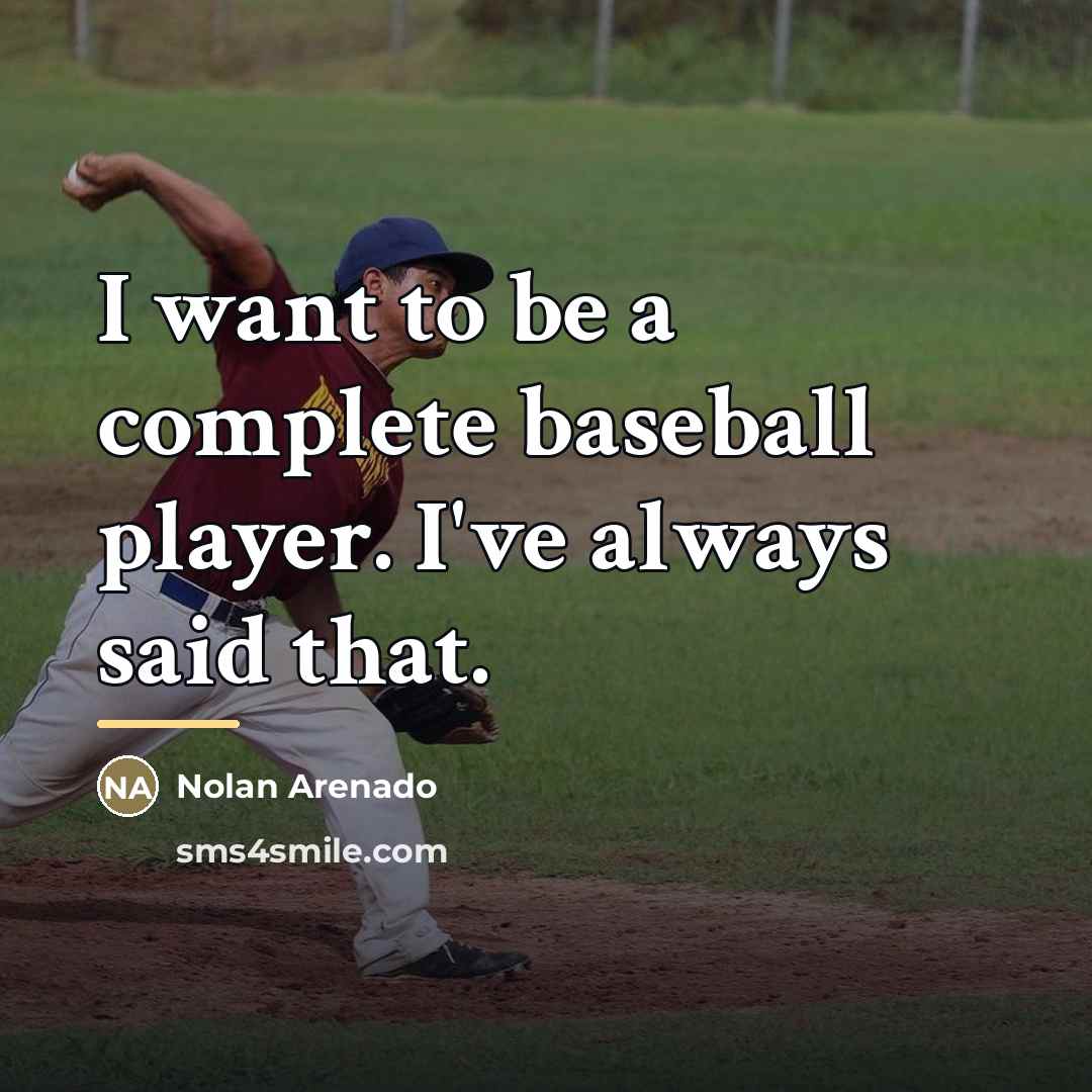 “I want to be a complete baseball player. I've always…” quote by Nolan Arenado
